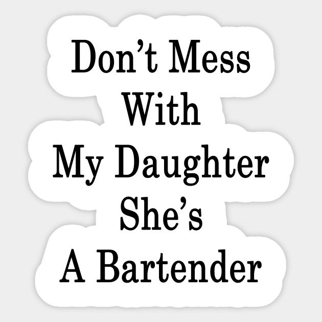 Don't Mess With My Daughter She's A Bartender Sticker by supernova23